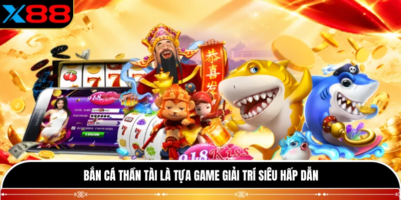 Bắn cá Thần Tài là tựa game giải trí siêu hấp dẫn