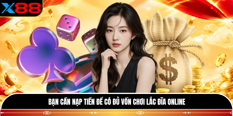 Bạn cần nạp tiền để có đủ vốn chơi lắc đĩa online