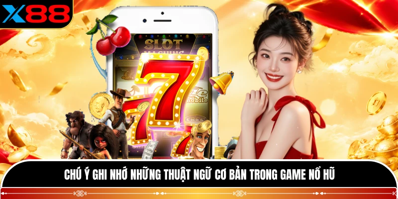 Chú ý ghi nhớ những thuật ngữ cơ bản trong game nổ hũ