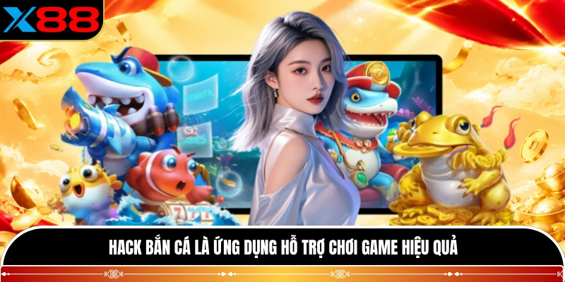 Hack bắn cá là ứng dụng hỗ trợ chơi game hiệu quả