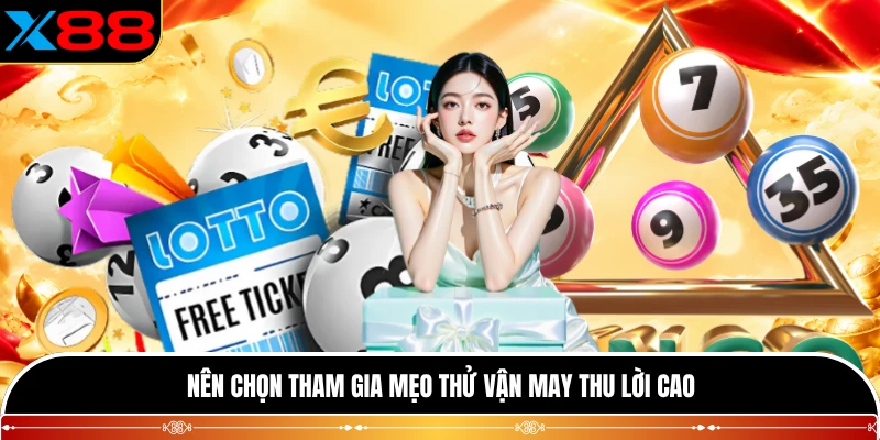 Nên chọn tham gia mẹo thử vận may thu lời cao