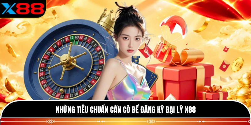 Những tiêu chuẩn cần có để đăng ký đại lý X88