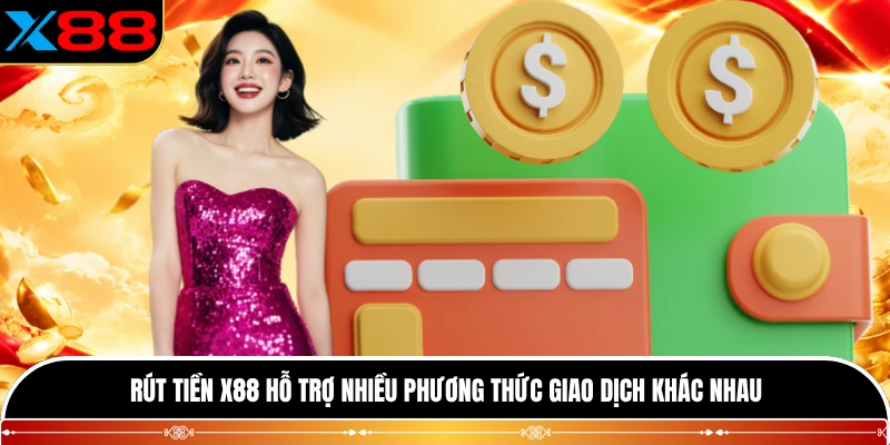 Rút tiền X88 hỗ trợ nhiều phương thức giao dịch khác nhau