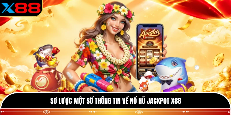 Sơ lược một số thông tin về nổ hũ Jackpot X88